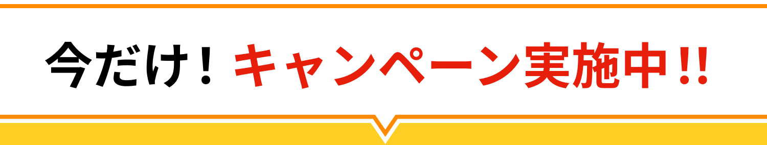 今だけ！キャンペーン実施中!!